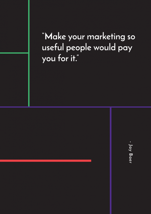 “Make your marketing so useful people would pay you for it.” – Jay Baer