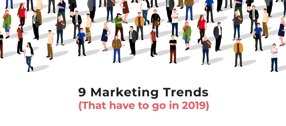 9 dying marketing trends in 2018