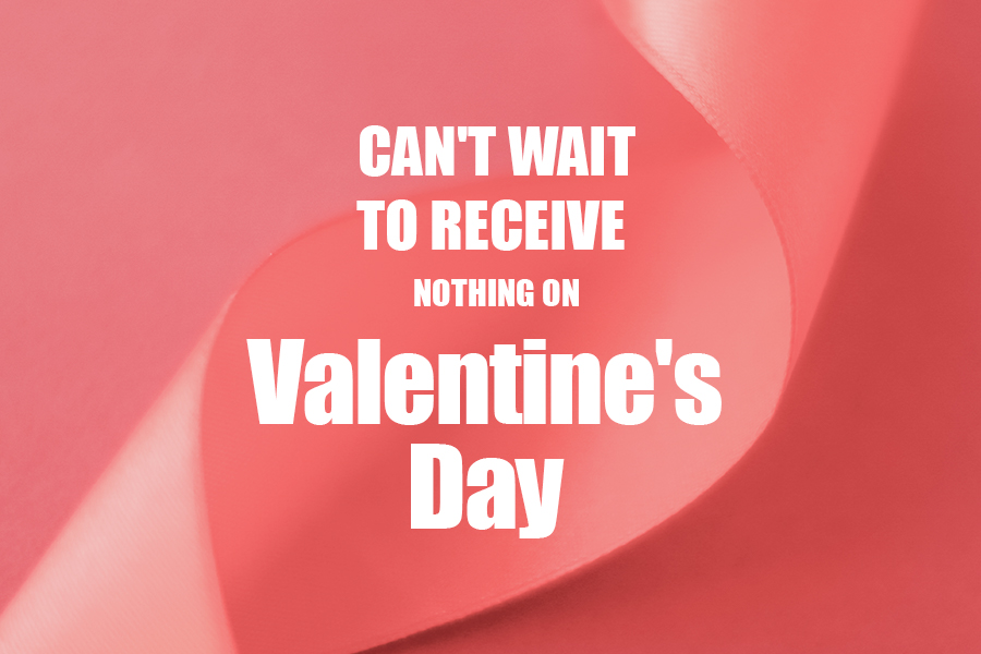 Can't wait to receive nothing on Valentine's Day